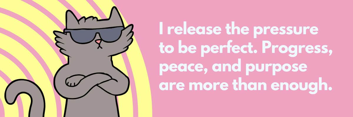 A confident cartoon cat wearing sunglasses stands with crossed arms next to the affirmation: “I release the pressure to be perfect. Progress, peace, and purpose are more than enough,” set on a pink and yellow background.