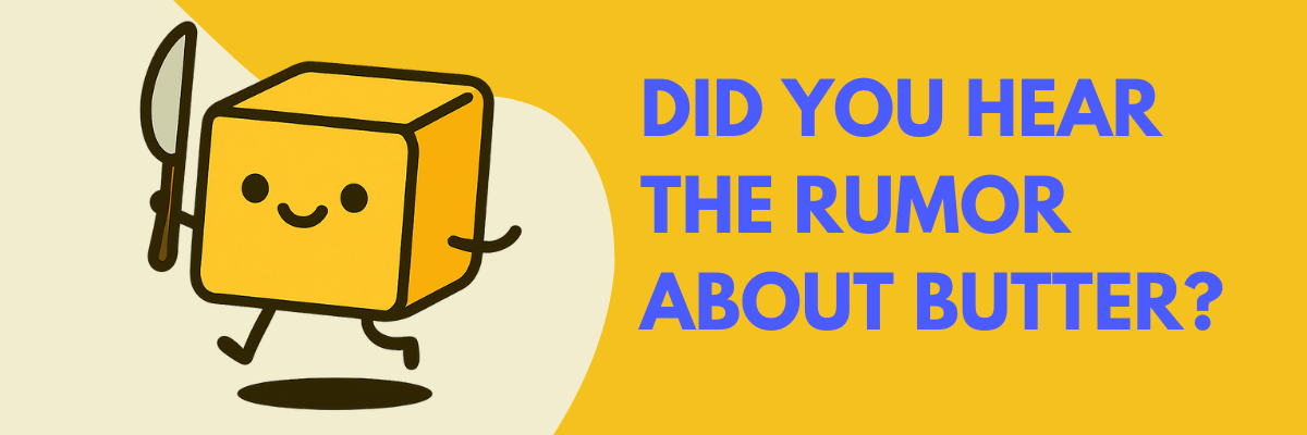 A cartoon butter cube holding a butter knife with the text “Did you hear the rumor about butter?” in bold purple letters on a yellow background.
