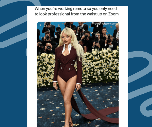 A meme showing a woman at a red carpet event wearing a formal maroon blazer with long sleeves and no pants, captioned: “When you’re working remote so you only need to look professional from the waist up on Zoom.”