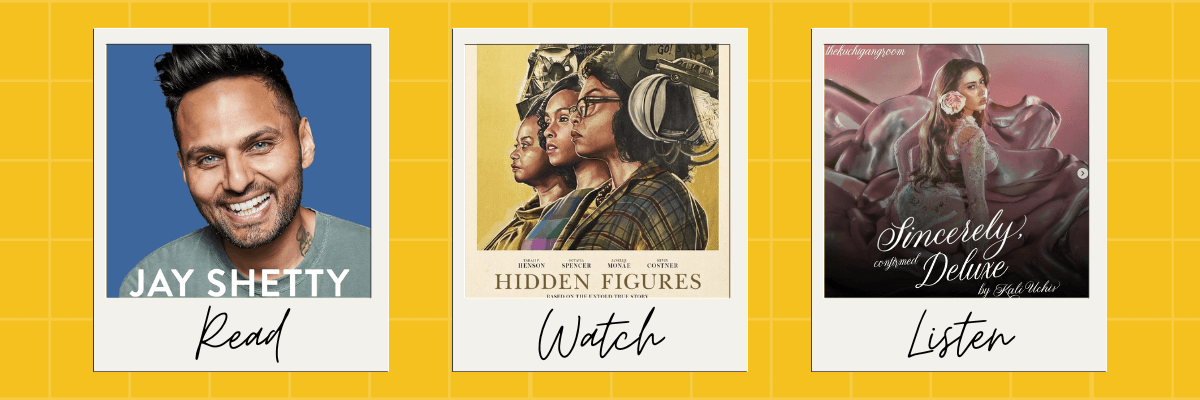 A curated trio recommendation graphic featuring Jay Shetty for “Read,” the movie Hidden Figures for “Watch,” and the album Sincerely, Deluxe by Kali Uchis for “Listen,” all set against a bright yellow background.