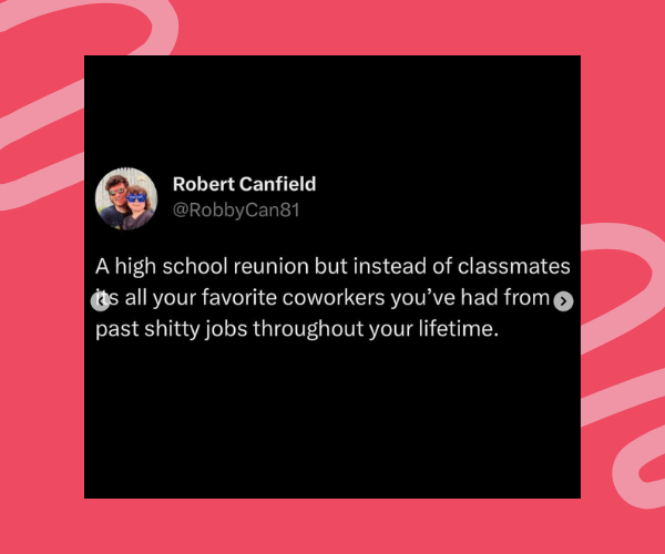 Screenshot of a tweet by Robert Canfield joking that a better version of a high school reunion would be one with all your favorite coworkers from past terrible jobs.