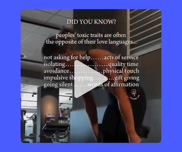 A video preview of a person working out in a gym with overlaid white text that reads, “Did you know? People's toxic traits are often the opposite of their love languages…” followed by comparisons like “not asking for help — acts of service” and “going silent — words of affirmation.” A play button is centered on the image.