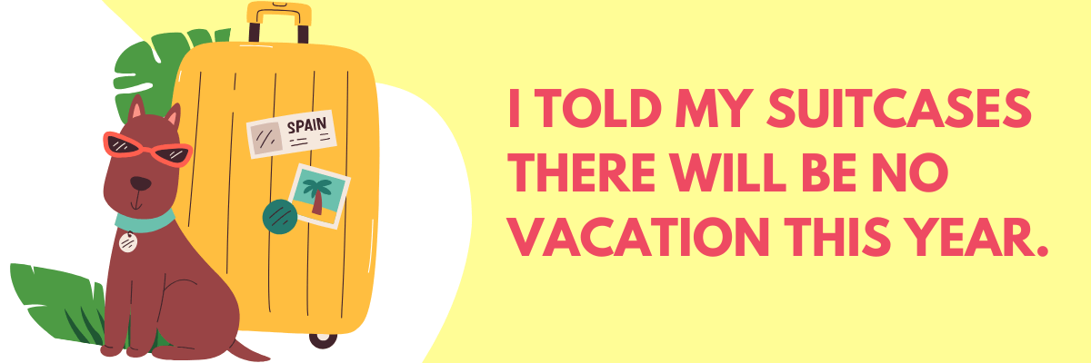 Illustration of a brown dog wearing red sunglasses sitting next to a yellow suitcase labeled "Spain," with tropical stickers on it. Beside them is text that reads, “I told my suitcases there will be no vacation this year.”