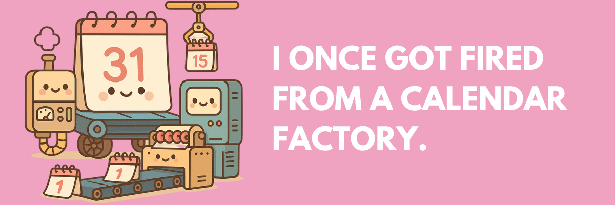 Cartoon calendar-themed machines smiling while producing calendar pages. To the right, bold white text on a pink background says, "I once got fired from a calendar factory."