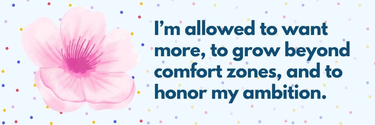 Motivational quote on a light background with multicolored confetti dots and a pink flower that says, “I’m allowed to want more, to grow beyond comfort zones, and to honor my ambition.”
