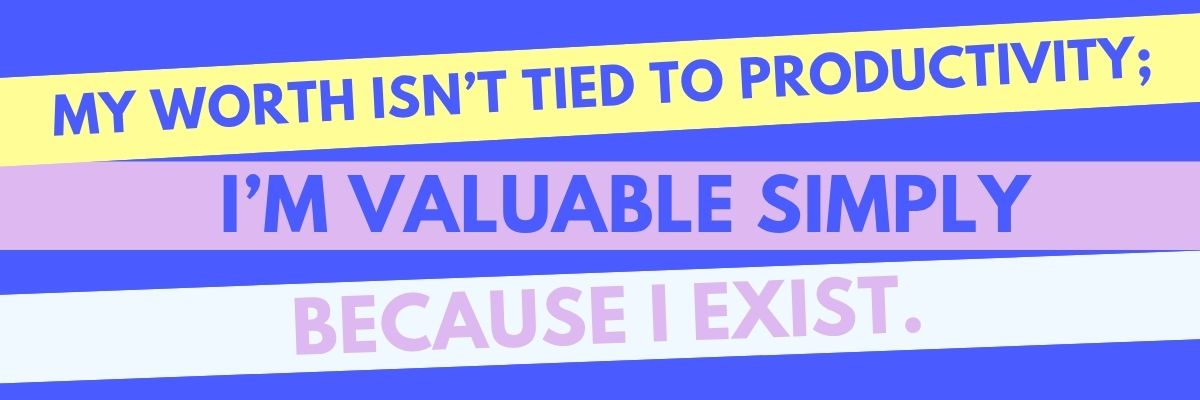 A bold motivational quote on a striped blue, yellow, lavender, and light blue background reads: "My worth isn’t tied to productivity; I’m valuable simply because I exist.”
