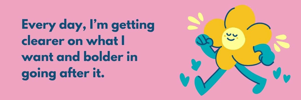 Illustration of a smiling yellow flower character confidently striding forward with hearts and motion lines, next to text that reads, “Every day, I’m getting clearer on what I want and bolder in going after it.”