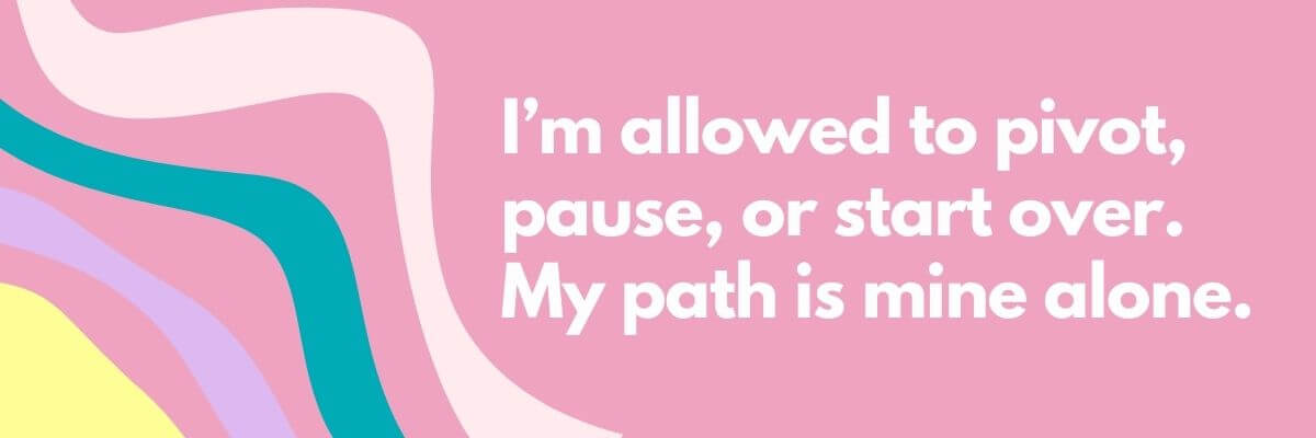 Motivational quote on a pink background with colorful wavy lines: “I’m allowed to pivot, pause, or start over. My path is mine alone.”