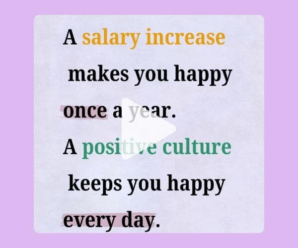 Text-based graphic that reads: “A salary increase makes you happy once a year. A positive culture keeps you happy every day.” The phrases “salary increase” and “positive culture” are highlighted in color.