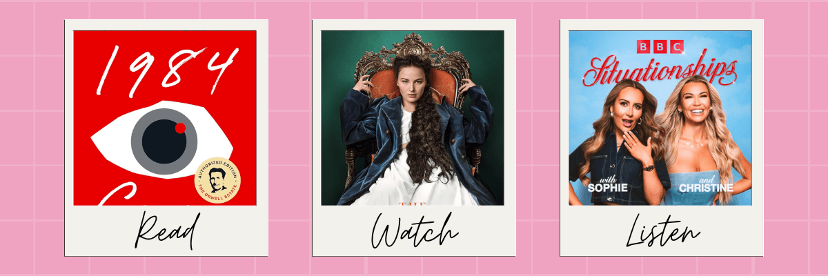 Graphic with three polaroid-style sections labeled “Read,” “Watch,” and “Listen.” The “Read” section features the book 1984 by George Orwell, “Watch” shows a woman in royal attire from The Great, and “Listen” highlights the Situationships podcast with hosts Sophie and Christine.