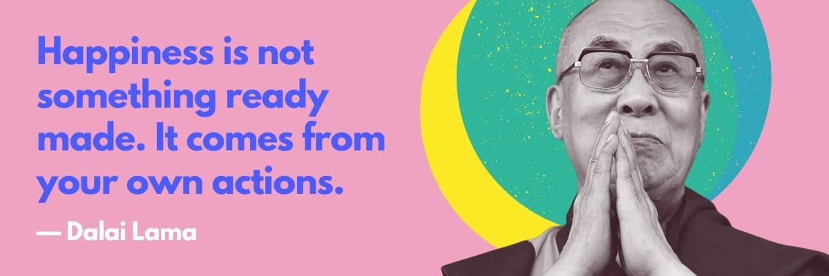 A smiling Dalai Lama with hands pressed together in a gesture of gratitude, alongside the quote: “Happiness is not something ready made. It comes from your own actions.” on a pink background with a colorful halo design.