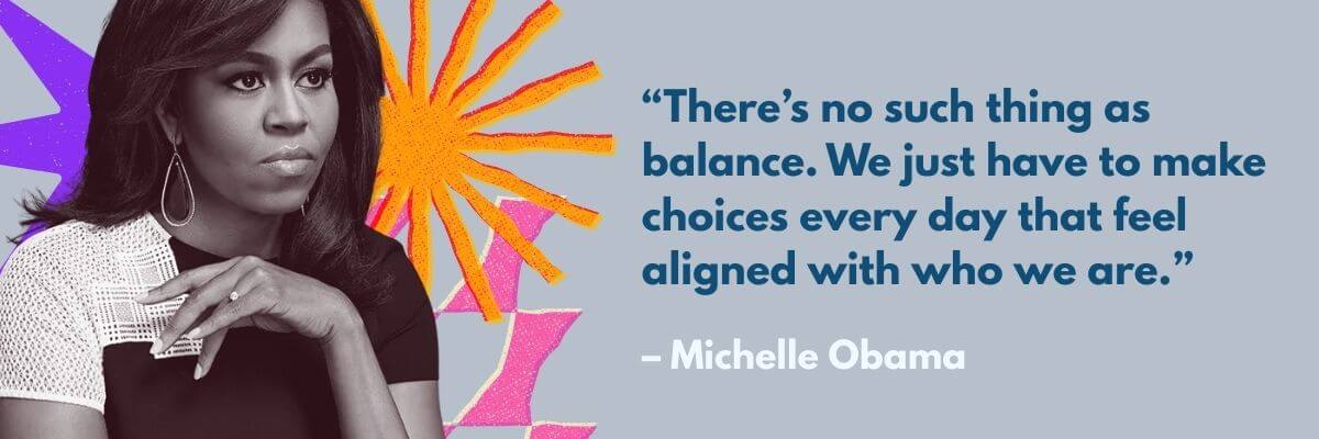 Black-and-white photo of Michelle Obama looking thoughtful, next to a quote in blue text that reads: “There’s no such thing as balance. We just have to make choices every day that feel aligned with who we are.” Colorful starburst and abstract shapes decorate the background.