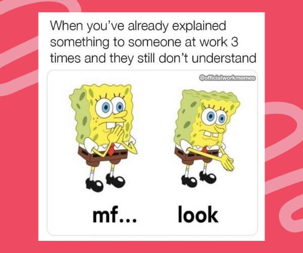 Meme featuring two images of SpongeBob with exaggerated hand gestures, captioned: “When you’ve already explained something to someone at work 3 times and they still don’t understand,” followed by the words “mf... look.”