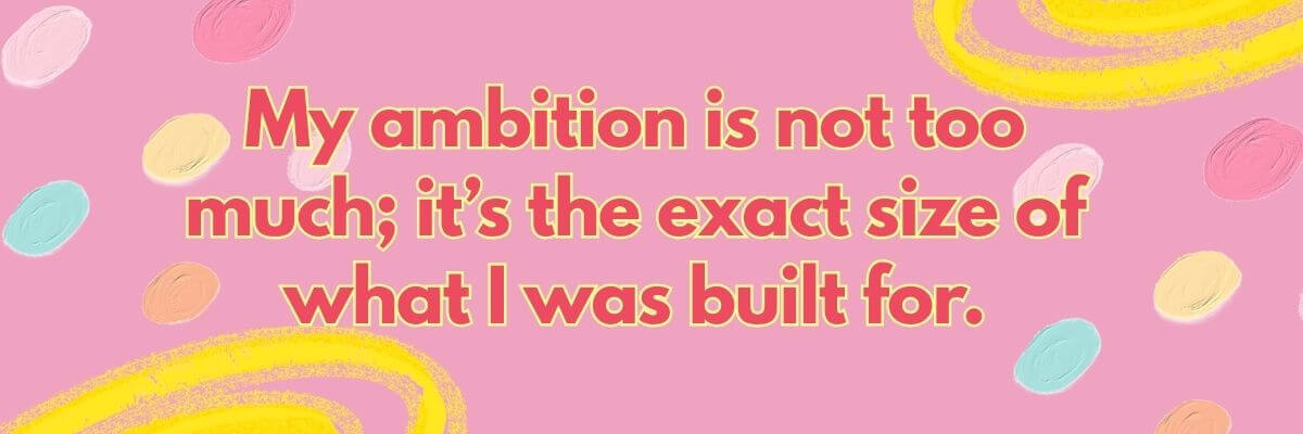 A bold motivational quote on a pink background with colorful swirls and brushstrokes reads, “My ambition is not too much; it’s the exact size of what I was built for.”