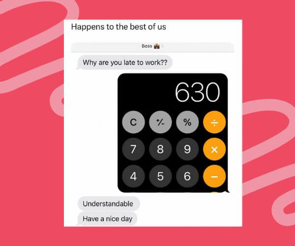 Meme showing a text exchange where a boss asks why someone is late to work, and the reply is a screenshot of a calculator showing "630," implying they overslept. The boss responds, "Understandable. Have a nice day.”