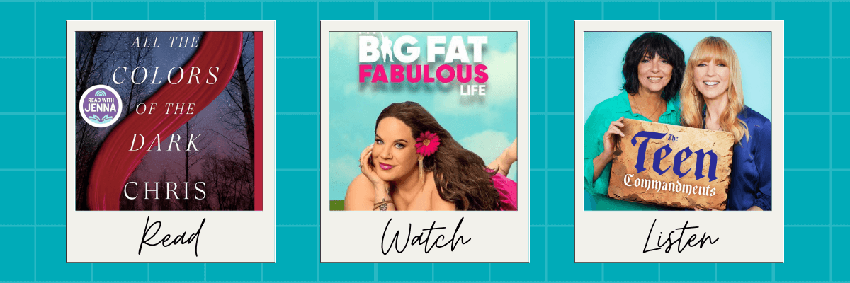 Three polaroid-style panels labeled "Read," "Watch," and "Listen." The first features the book All the Colors of the Dark by Chris, the second shows a promo for the TV show Big Fat Fabulous Life, and the third highlights the podcast The Teen Commandments with two smiling women.