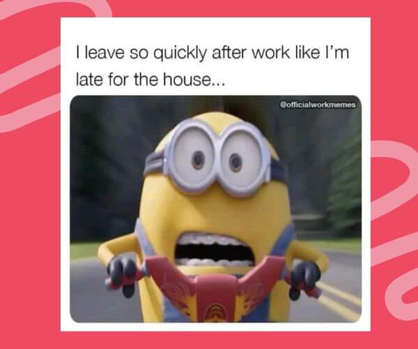 A panicked Minion rides a scooter at high speed with wide eyes and clenched teeth, captioned: “I leave so quickly after work like I’m late for the house…”