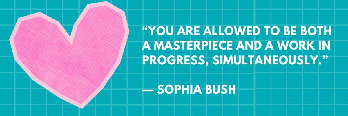 A graphic with a pink heart on the left and a quote on a teal grid background that says, “You are allowed to be both a masterpiece and a work in progress, simultaneously.” — Sophia Bush.