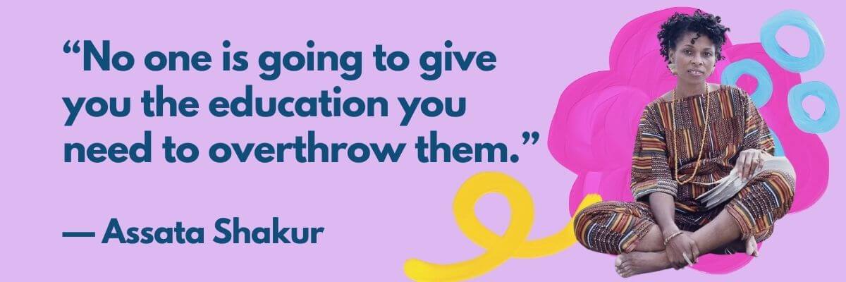 A woman sits cross-legged in colorful striped clothing beside a bold quote on a purple background that reads, “No one is going to give you the education you need to overthrow them.” — Assata Shakur. Behind her are bright abstract doodles in pink, yellow, and blue.