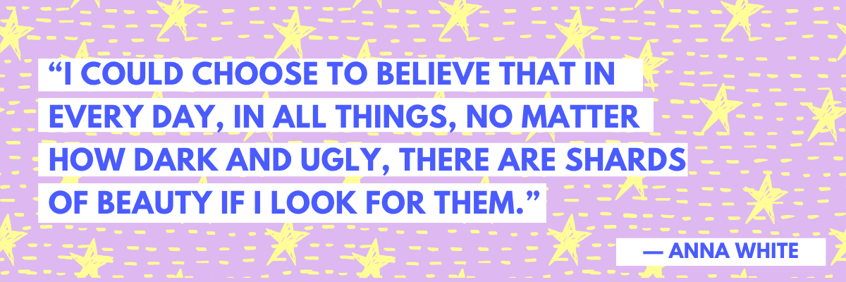 A motivational quote by Anna White is displayed on a purple background with scattered yellow stars. The text reads, “I could choose to believe that in every day, in all things, no matter how dark and ugly, there are shards of beauty if I look for them.”