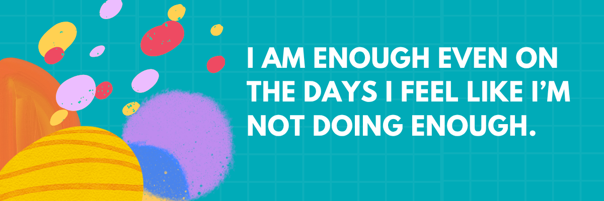 Colorful abstract shapes on a teal grid background with the text “I am enough even on the days I feel like I’m not doing enough.”