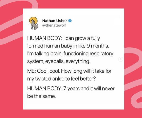 A funny tweet by Nathan Usher compares the human body’s ability to grow a fully formed baby in 9 months with its slow healing of a twisted ankle, joking it takes 7 years and never feels the same. The text is displayed on a white box against a pink background.