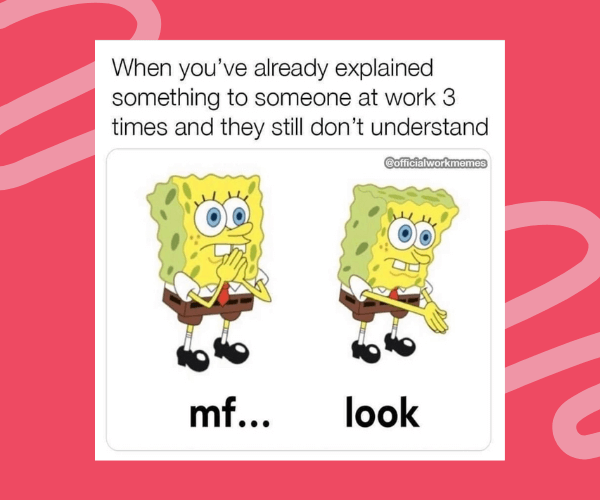 A meme featuring SpongeBob SquarePants looking frustrated and gesturing toward something off-screen. The caption reads, “When you’ve already explained something to someone at work 3 times and they still don’t understand,” with the text below the images saying “mf… look.”
