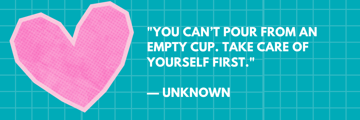 A large pink heart on a teal grid background is shown next to the quote: “You can’t pour from an empty cup. Take care of yourself first.” — Unknown.