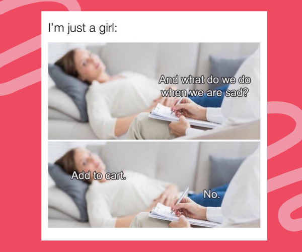 A meme showing a woman lying on a therapist’s couch with text overlaid. The therapist asks, “And what do we do when we are sad?” and in the next panel, the woman responds, “Add to cart.” The therapist replies, “No.”