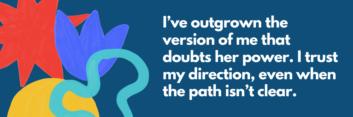 A bold affirmation “I’ve outgrown the version of me that doubts her power. I trust my direction, even when the path isn’t clear.” appears on a deep blue background with bright, abstract shapes in red, purple, yellow, and teal surrounding the text.