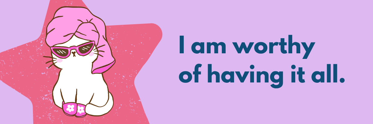  A cool white cat in pink sunglasses and a towel wrap lounges confidently in front of a star backdrop beside the bold affirmation, “I am worthy of having it all.”