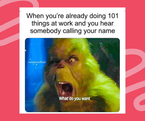 A meme showing the Grinch angrily shouting âWhat do you wantâ with the caption, âWhen youâre already doing 101 things at work and you hear somebody calling your name.â It perfectly captures that overwhelmed-at-work mood.