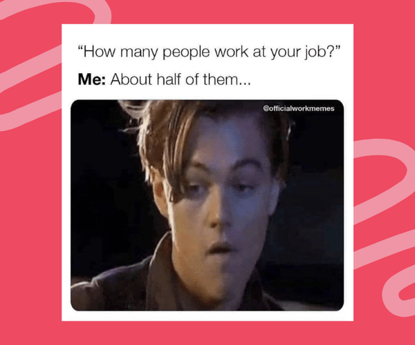 A meme shows a surprised-looking young man reacting under the caption, “How many people work at your job? Me: About half of them…” It has a playful, slightly chaotic energy that totally fits the joke.