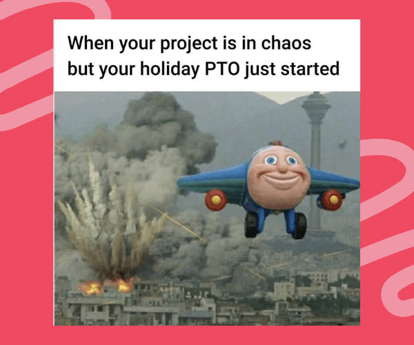 A cheerful cartoon airplane flies away from a chaotic scene behind it with the caption, “When your project is in chaos but your holiday PTO just started.” It’s a funny take on peacing out right as work gets wild.