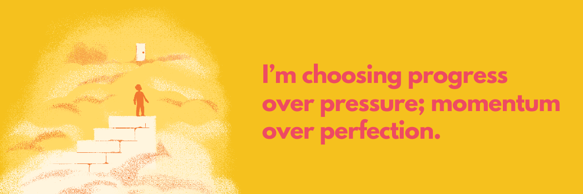 A small figure climbs pale steps toward a glowing doorway, set against a textured golden-yellow background with soft, dreamy clouds. Pink text on the right reads: “I’m choosing progress over pressure; momentum over perfection.”