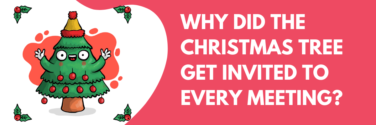 An illustrated Christmas tree wearing a party hat waves with a smile, surrounded by holly leaves on a pink and white background. Large text on the right reads, “WHY DID THE CHRISTMAS TREE GET INVITED TO EVERY MEETING?”