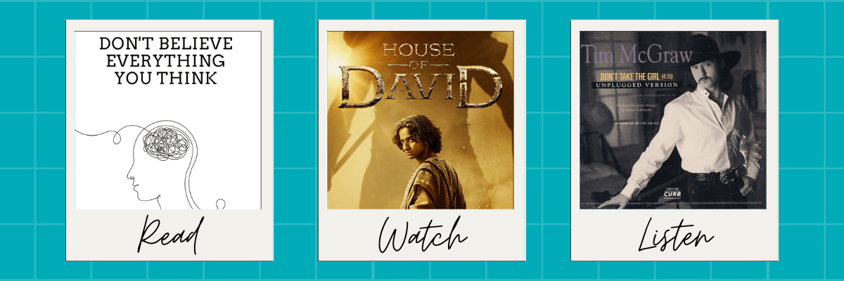 A three-panel āRead, Watch, Listenā graphic on a teal grid background. The āReadā panel shows a minimalist book cover titled Donāt Believe Everything You Think with a line drawing of a head and tangled thoughts. The āWatchā panel features the golden promo art for House of David with a young man looking over his shoulder. The āListenā panel shows a Tim McGraw album cover with him in a cowboy hat and white shirt.