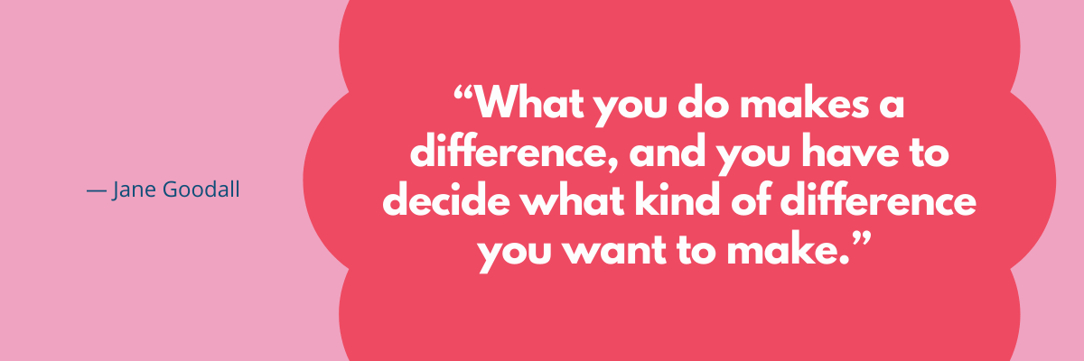 A soft pink background is split by a bold, rounded red shape that frames a large white quote on the right, with the author credit set on the left. The text reads: “What you do makes a difference, and you have to decide what kind of difference you want to make.” — Jane Goodall.