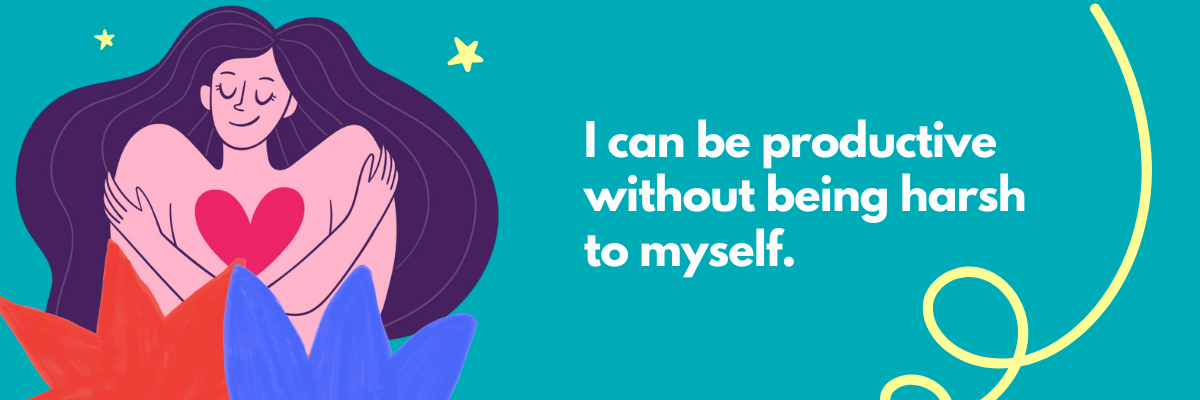 Illustration of a woman hugging herself with a heart on her chest, eyes closed and looking calm, surrounded by soft floral shapes. On the right, text reads, “I can be productive without being harsh to myself,” giving the whole image a gentle, self-compassion-focused reminder.