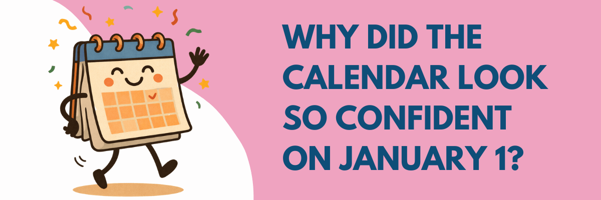 Illustration of a cheerful, animated calendar character with rosy cheeks and a big smile, walking confidently while confetti floats around it. The bold text asks, âWhy did the calendar look so confident on January 1?â