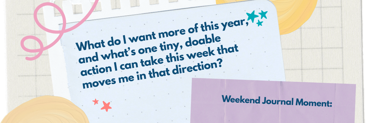 Graphic designed like a journal page with handwritten-style text that reads, âWhat do I want more of this year, and whatâs one tiny, doable action I can take this week that moves me in that direction?â Soft pastel shapes, stars, and paper textures in the background.