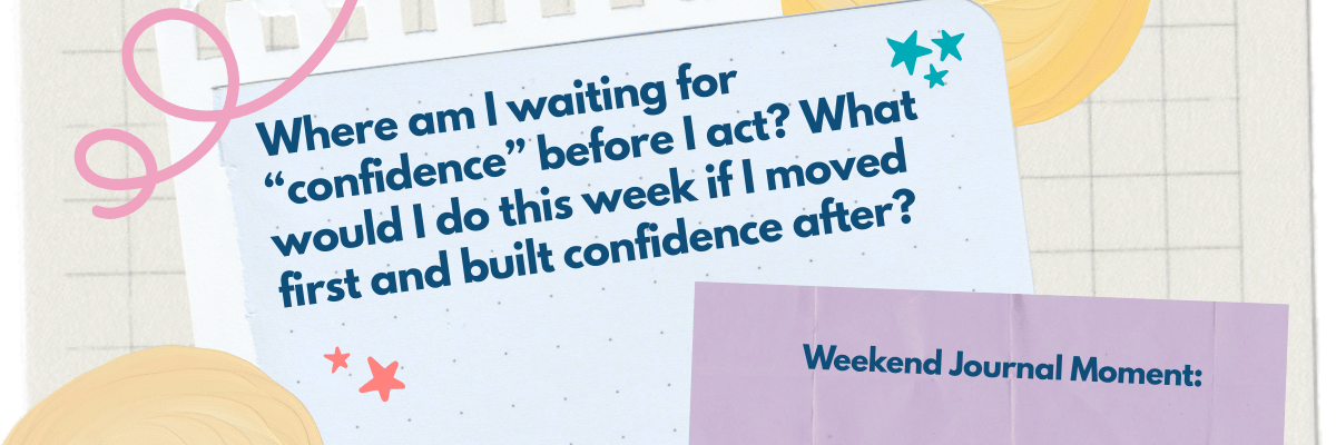 A journal-style graphic with doodles and grid paper asks, “Where am I waiting for ‘confidence’ before I act? What would I do this week if I moved first and built confidence after?” The bottom corner reads “Weekend Journal Moment:” on a folded pastel paper background.