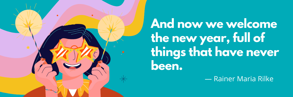 Colorful illustration of a smiling person holding sparklers and wearing star-shaped glasses, set against playful, wavy shapes and bright colors. Beside them is the quote, “And now we welcome the new year, full of things that have never been,”.