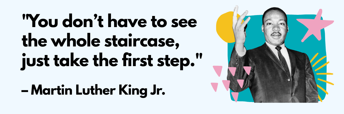 You don’t have to see the whole staircase, just take the first step,” attributed to Martin Luther King Jr., alongside a black-and-white photo of him gesturing mid-speech. Set on a light background with playful teal, pink, and yellow shapes.