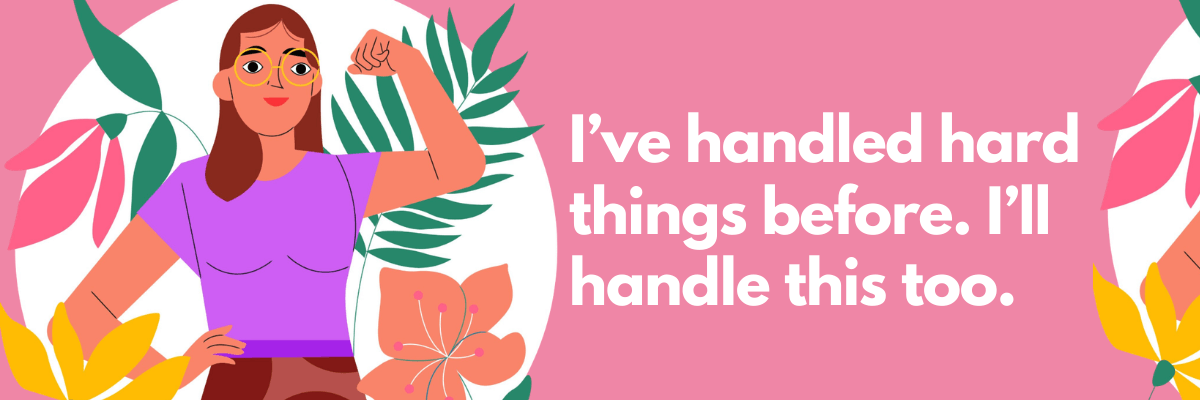 An illustration of a woman in glasses confidently flexing her arm, surrounded by colorful leaves and flowers, next to the affirmation: “I’ve handled hard things before. I’ll handle this too.”