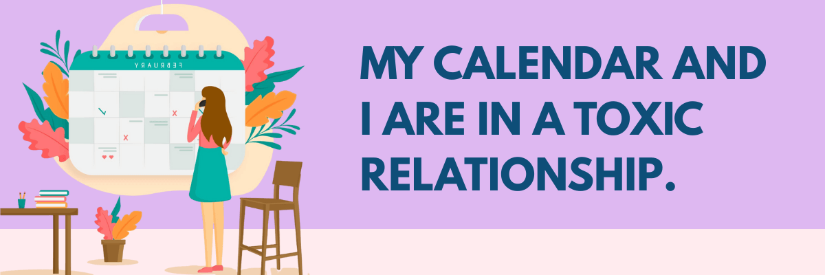 Illustration of a woman standing in front of a large wall calendar filled with notes and markings, surrounded by plants and a small desk. Bold text reads, āMy calendar and I are in a toxic relationship.ā