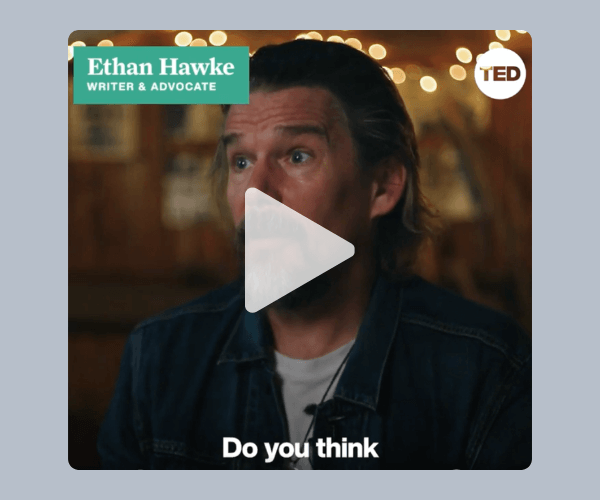 A video still of Ethan Hawke with a play button centered over the image, and a green label in the top left that reads “Ethan Hawke – Writer & Advocate,” alongside a small TED logo in the top right. He’s wearing a denim jacket and white shirt, sitting indoors with warm string lights blurred in the background, and the caption at the bottom begins with the words “Do you think.”