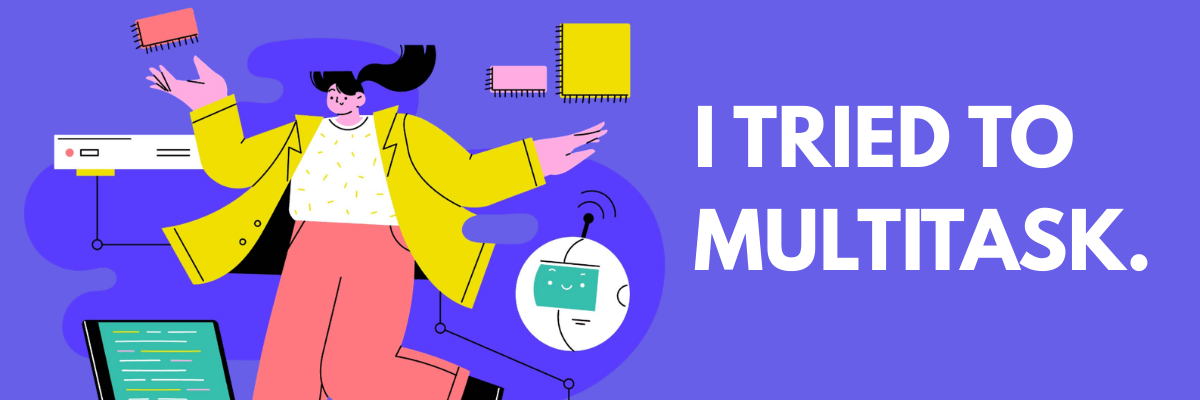 An illustrated woman in a bright yellow blazer juggles multiple tasks while a small robot assistant hovers nearby, with notebooks and screens floating around her. Large text on a purple background reads, “I TRIED TO MULTITASK.”