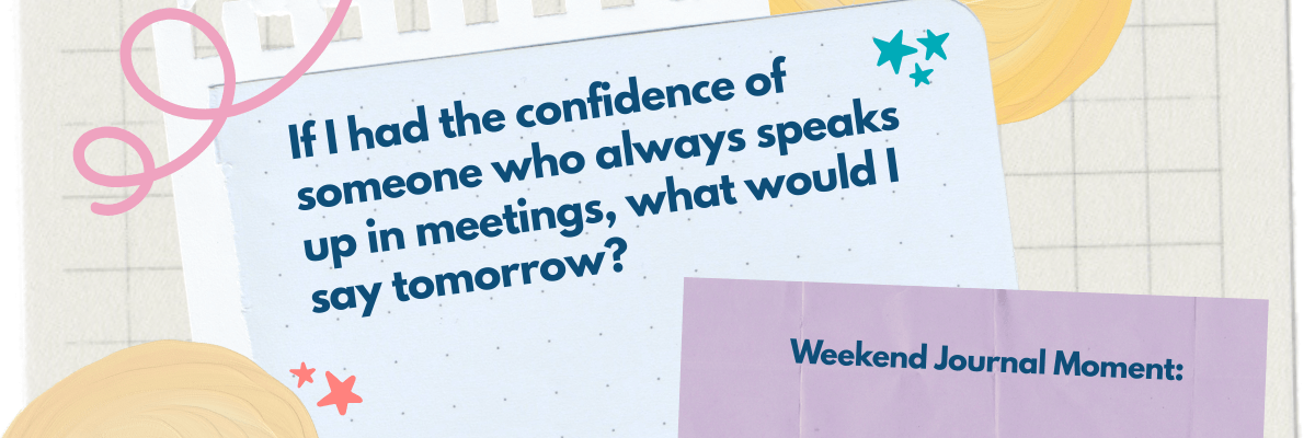 A journal prompt graphic asking what you would say in meetings if you had the confidence to always speak up, labeled “Weekend Journal Moment.”