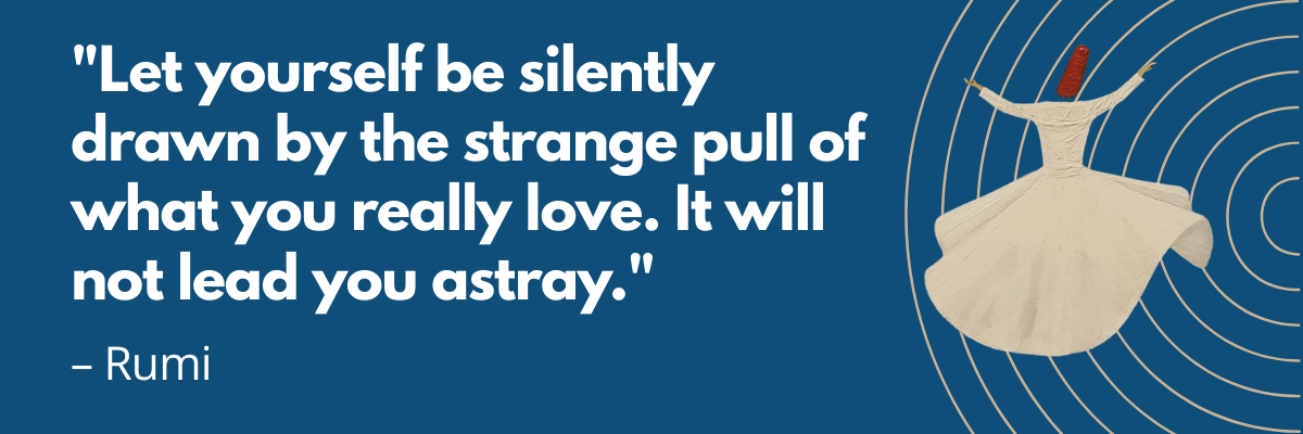 Quote graphic on a deep blue background reading, “Let yourself be silently drawn by the strange pull of what you really love. It will not lead you astray.” — Rumi. On the right, a white-robed whirling dervish figure appears against circular line patterns.